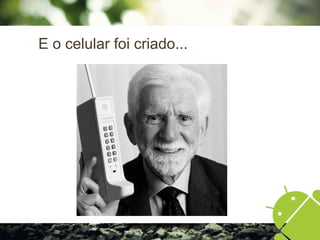 E o celular foi criado...
 