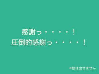 感謝っ・・・・！
圧倒的感謝っ・・・・！
※絵は出せません
 