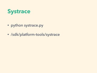 Systrace
• python systrace.py
• /sdk/platform-tools/systrace
 