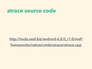 atrace source code
http://tools.oesf.biz/android-6.0.0_r1.0/xref/
frameworks/native/cmds/atrace/atrace.cpp
 