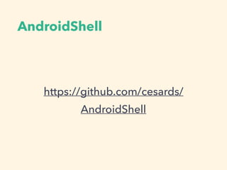 AndroidShell
https://github.com/cesards/
AndroidShell
 
