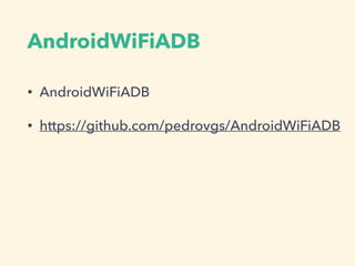 AndroidWiFiADB
• AndroidWiFiADB
• https://github.com/pedrovgs/AndroidWiFiADB
 