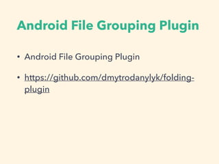 Android File Grouping Plugin
• Android File Grouping Plugin
• https://github.com/dmytrodanylyk/folding-
plugin
 