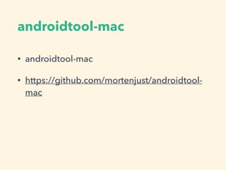 androidtool-mac
• androidtool-mac
• https://github.com/mortenjust/androidtool-
mac
 