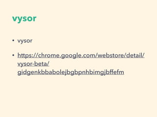 vysor
• vysor
• https://chrome.google.com/webstore/detail/
vysor-beta/
gidgenkbbabolejbgbpnhbimgjbffefm
 