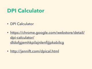 DPI Calculator
• DPI Calculator
• https://chrome.google.com/webstore/detail/
dpi-calculator/
dldofgjemhkpilajnlenﬁjjpkabilcg
• http://jennift.com/dpical.html
 