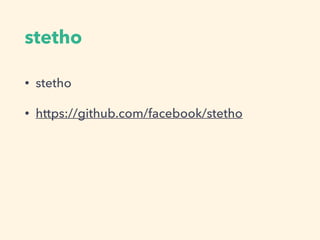stetho
• stetho
• https://github.com/facebook/stetho
 