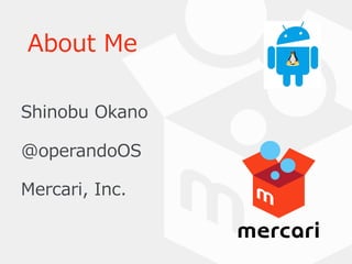 About Me
Shinobu Okano
@operandoOS
Mercari, Inc.
 