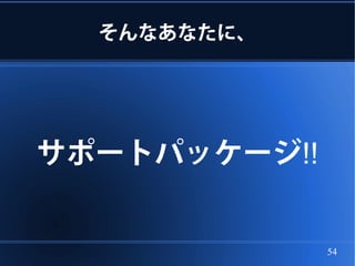 そんなあなたに、




サポートパッケージ!!


              54
 