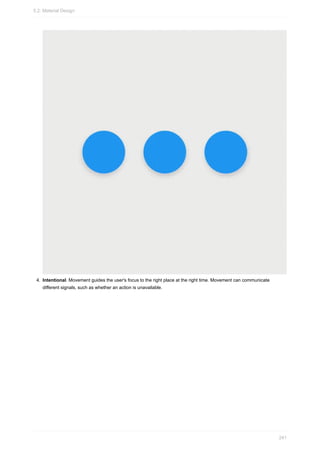 4. Intentional. Movement guides the user's focus to the right place at the right time. Movement can communicate
different signals, such as whether an action is unavailable.
5.2: Material Design
241
 