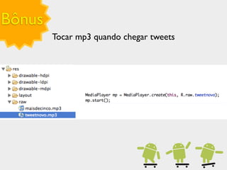 Bônus
        Tocar mp3 quando chegar tweets
 