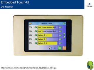 http://commons.wikimedia.org/wiki/File:Helvar_Touchscreen_924.jpg
Embedded Touch-UI
Die Realität
 