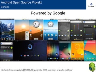 http://arstechnica.com/gadgets/2014/06/building-android-a-40000-word-history-of-googles-mobile-os/
Android Open Source Projekt
Vorteile
Powered by Google
 