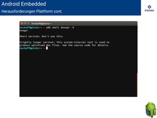 Herausforderungen Plattform
Android Embedded
Herausforderungen Plattform cont.
 