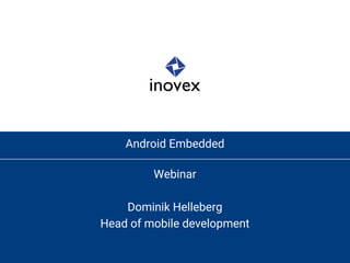 Android Embedded
Webinar
Dominik Helleberg
Head of mobile development
 