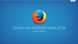 STUDY ON ANDROID EMULATOR
Samael Wang
 