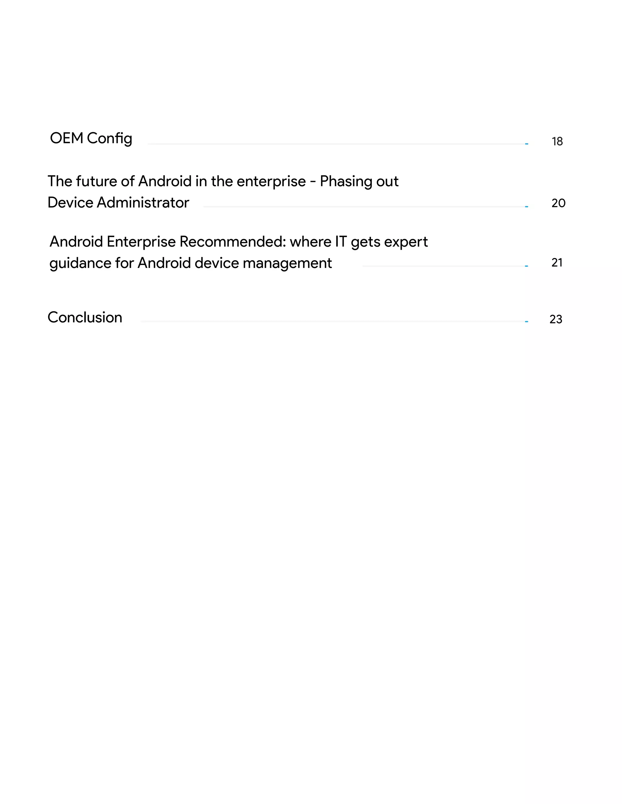 18
20
21
OEM Config
The future of Android in the enterprise - Phasing out
Device Administrator
Android Enterprise Recommended: where IT gets expert
guidance for Android device management
23Conclusion
 