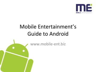 Mobile Entertainment’s Guide to Android www.mobile-ent.biz 