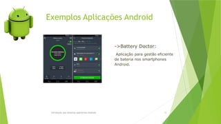 Exemplos Aplicações Android
Introdução aos sistemas operativos-Android 53
->Battery Doctor:
Aplicação para gestão eficiente
de bateria nos smartphones
Android.
 