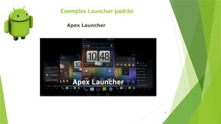 Exemplos Launcher padrão
89
Apex Launcher
 