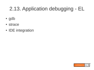 2.13. Application debugging - EL
●   gdb
●   strace
●   IDE integration
 