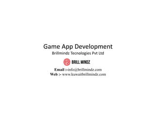 Game App Development
Brillmindz Tecnologies Pvt Ltd
Email :-info@brillmindz.com
Web :- www.kuwaitbrillmindz.com
 