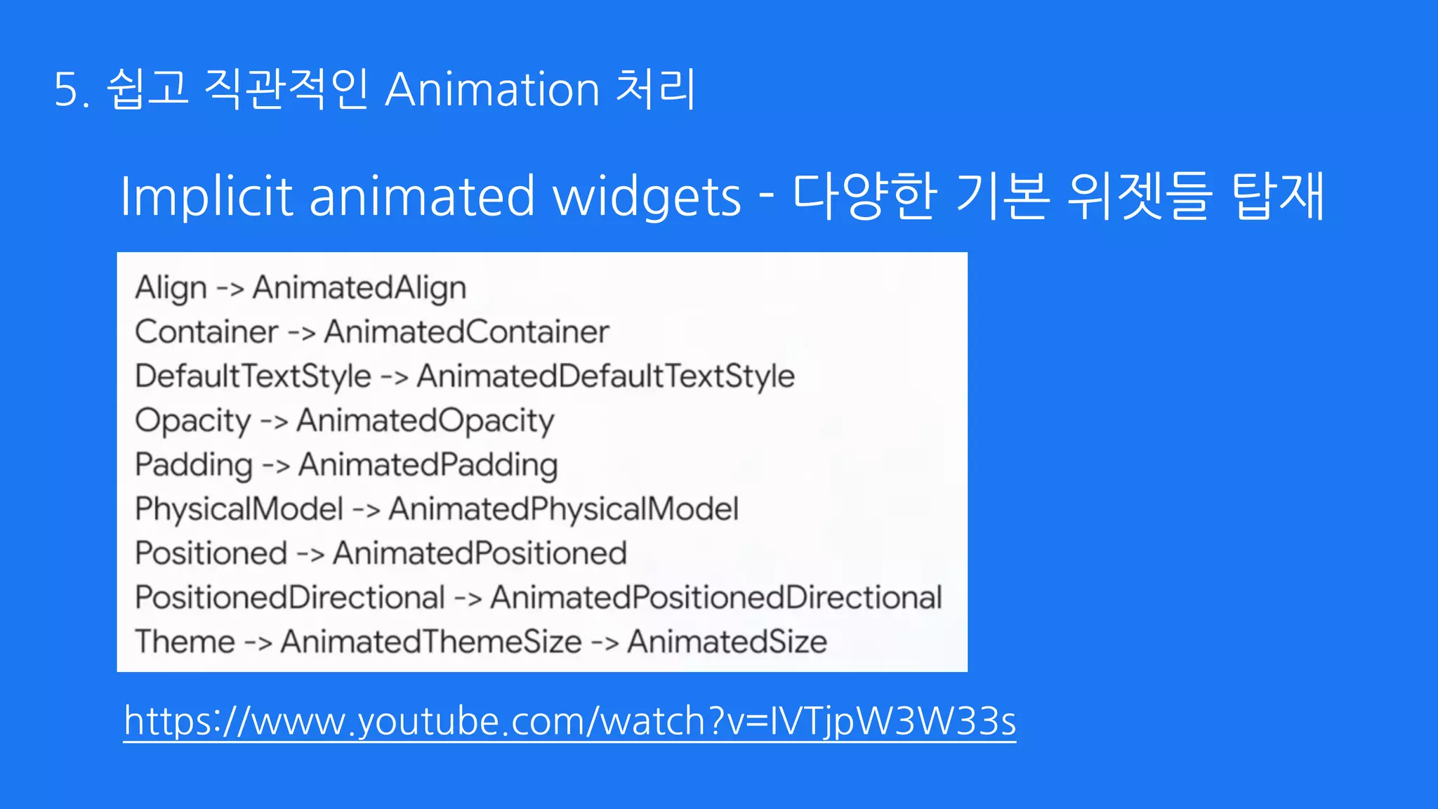 Implicit animated widgets - 다양한 기본 위젯들 탑재
https://www.youtube.com/watch?v=IVTjpW3W33s
5. 쉽고 직관적인 Animation 처리
 