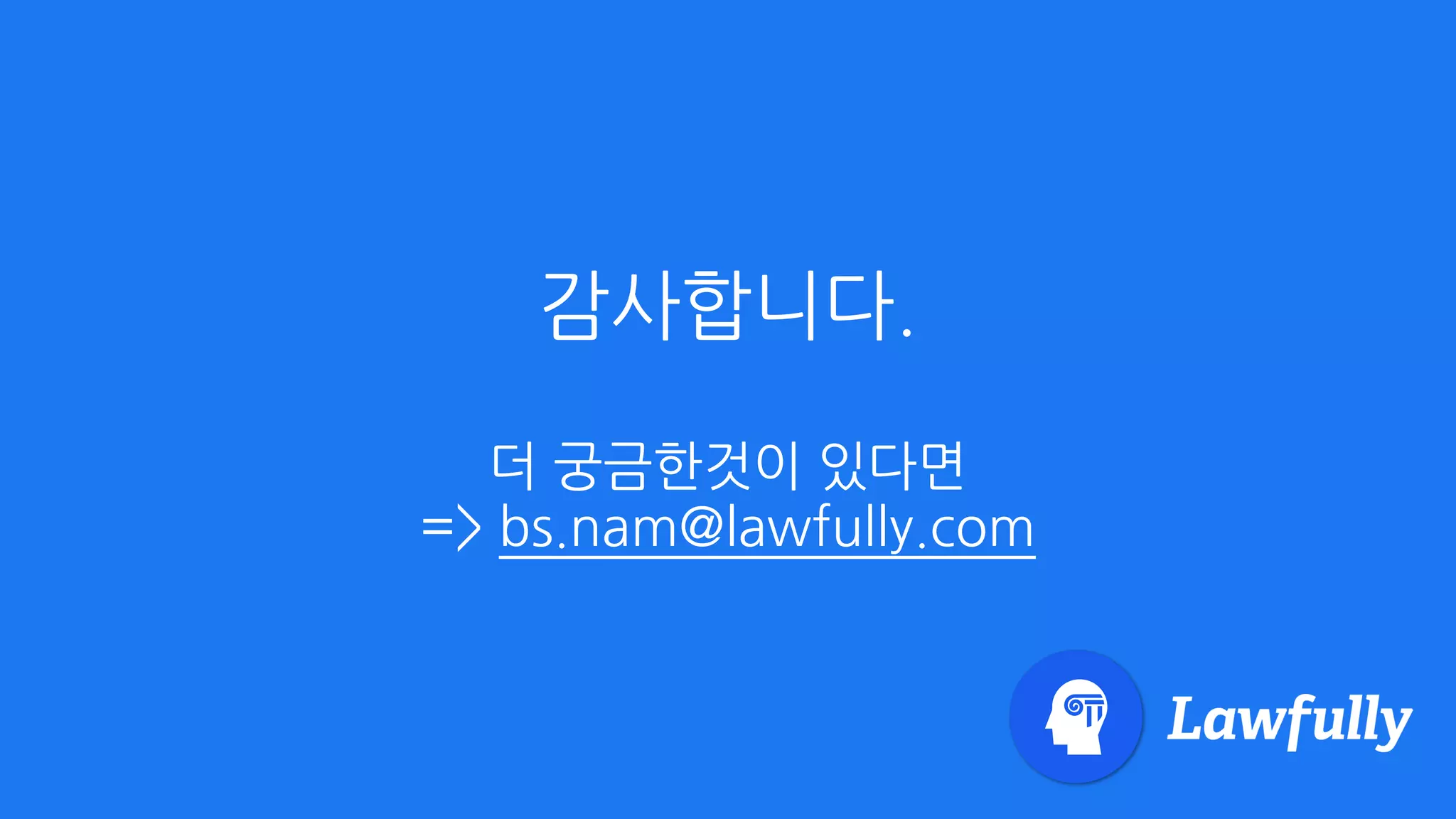 감사합니다. 
 
더 궁금한것이 있다면 
=> bs.nam@lawfully.com
 