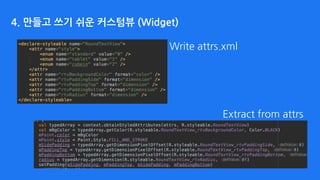 Write attrs.xml 
 
Extract from attrs
4. 만들고 쓰기 쉬운 커스텀뷰 (Widget)
 