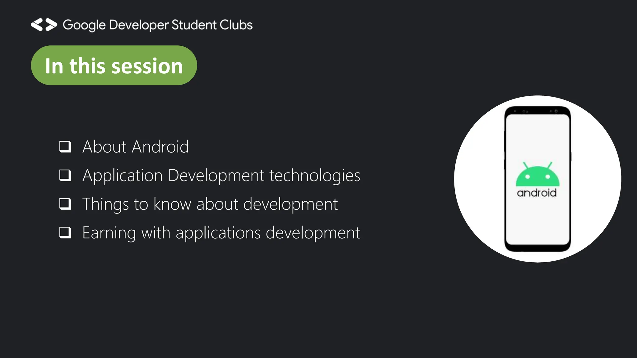  About Android  Application Development technologies  Things to know about development  Earning with applications development In this session 
