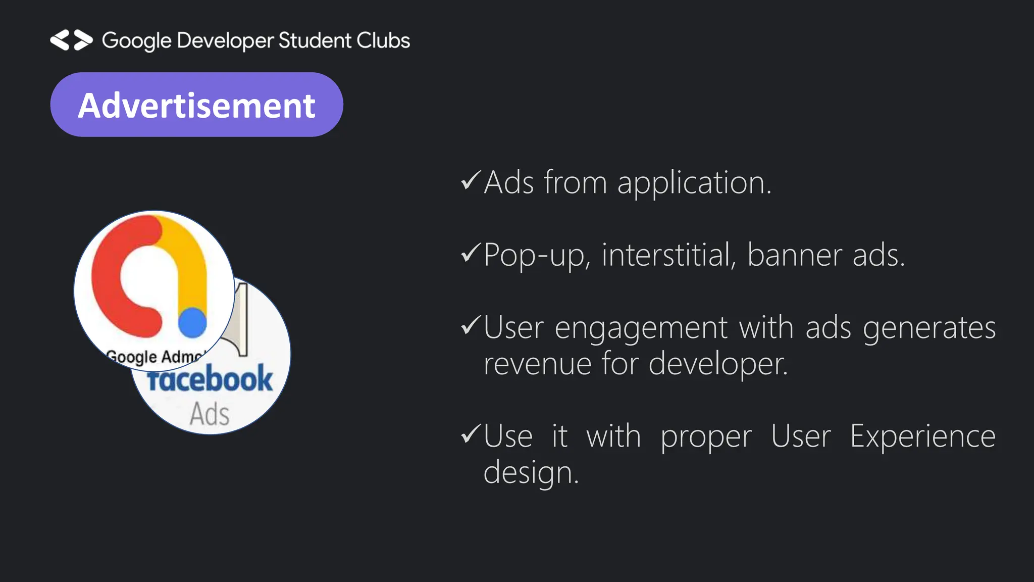 Ads from application. Pop-up, interstitial, banner ads. User engagement with ads generates revenue for developer. Use it with proper User Experience design. Advertisement 