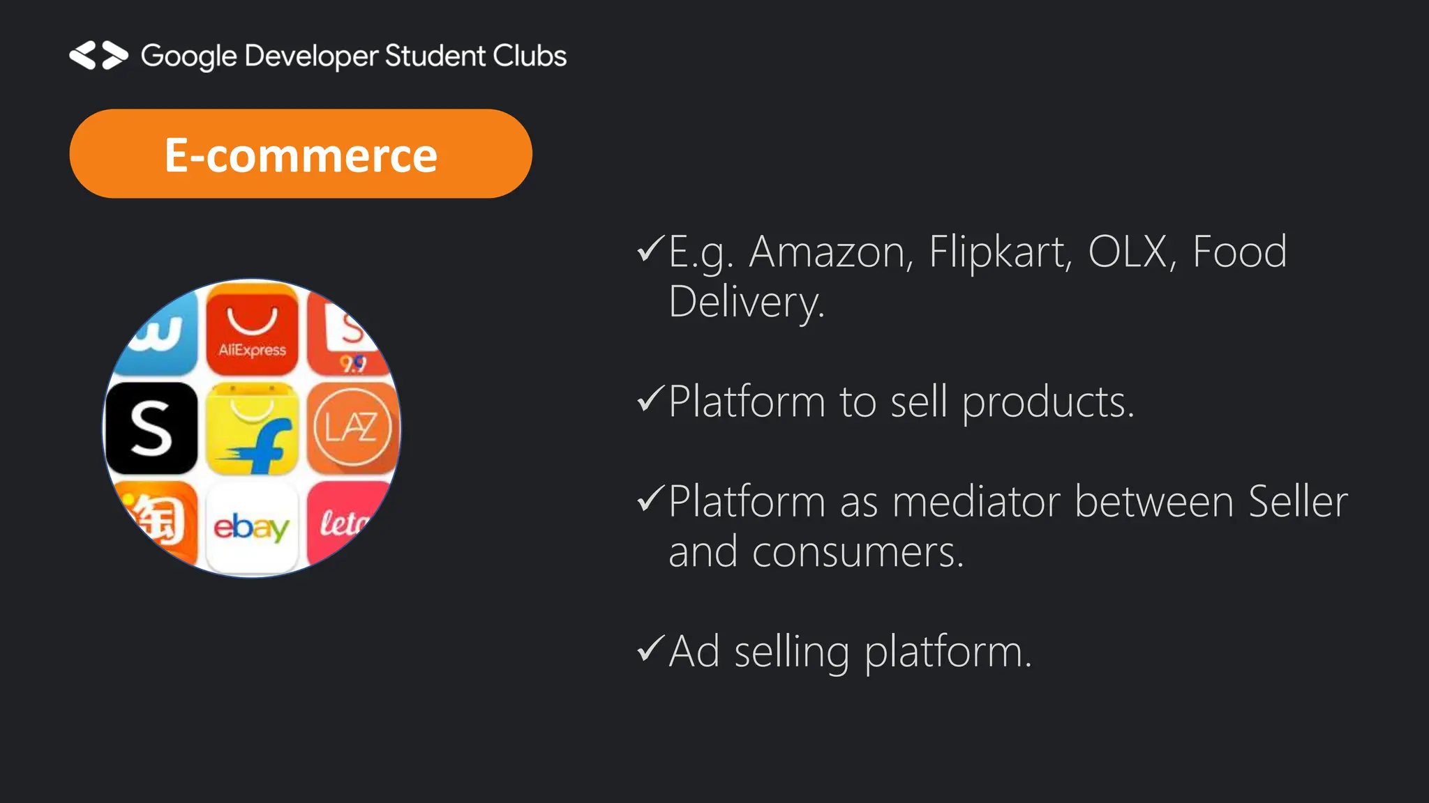 E.g. Amazon, Flipkart, OLX, Food Delivery. Platform to sell products. Platform as mediator between Seller and consumers. Ad selling platform. E-commerce 