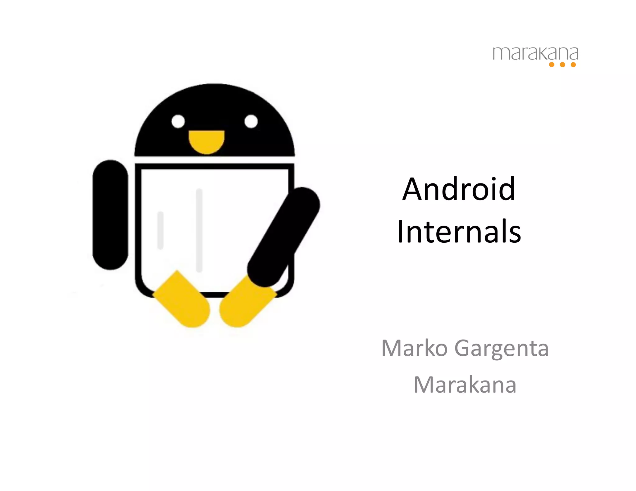 Android	
  
 Internals	
  


Marko	
  Gargenta	
  
  Marakana	
  
 
