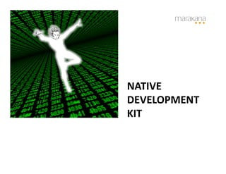 NATIVE	
  
DEVELOPMENT	
  
KIT	
  
 