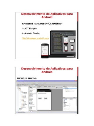 01/09/2015
4
AMBIENTE PARA DESENVOLVIMENTO:
 ADT Eclipse
 Android Studio
http://developer.android.com/
Desenvolvimento de Aplicativos para
Android
ANDROID STUDIO:
Desenvolvimento de Aplicativos para
Android
 