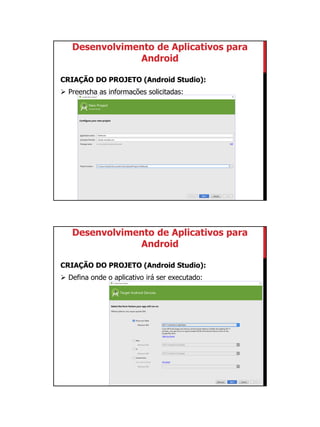 01/09/2015
6
Desenvolvimento de Aplicativos para
Android
CRIAÇÃO DO PROJETO (Android Studio):
 Preencha as informações solicitadas:
Desenvolvimento de Aplicativos para
Android
CRIAÇÃO DO PROJETO (Android Studio):
 Defina onde o aplicativo irá ser executado:
 