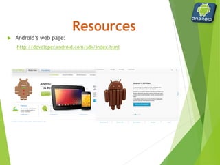  Android’s web page:
http://developer.android.com/sdk/index.html
 
