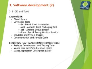 Emulator
• QEMU-based ARM emulator runs same system image as a device
• Use same toolchain to work with devices or emulator
3. Software development (2)
 