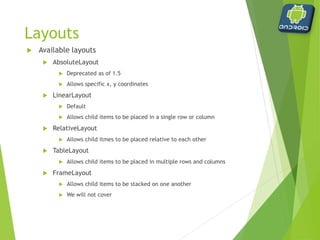 Android
 Dalvik Virtual Machine
 Android’s equivalent of JVM
 Optimized for low memory-management
 Written by Dan Bornstein (named after a village where relatives lived)
 AVD
 Android Virtual Device
 Phone Emulation
 ADB
 Android Debug Bridge
 Allows access and control over emulators
 DDMS
 Dalvik Debug Monitor Service
 Middleman between IDE and applications
 Communications with ADB to provide control
 Telephony
 Location
 Other
 