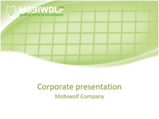 Corporate presentation
Mobiwolf Company
 