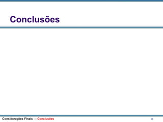 26
Conclusões
Considerações Finais → Conclusões
 