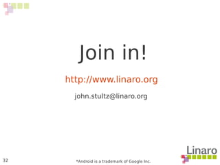 32
Join in!
http://www.linaro.org
john.stultz@linaro.org
*Android is a trademark of Google Inc.
 