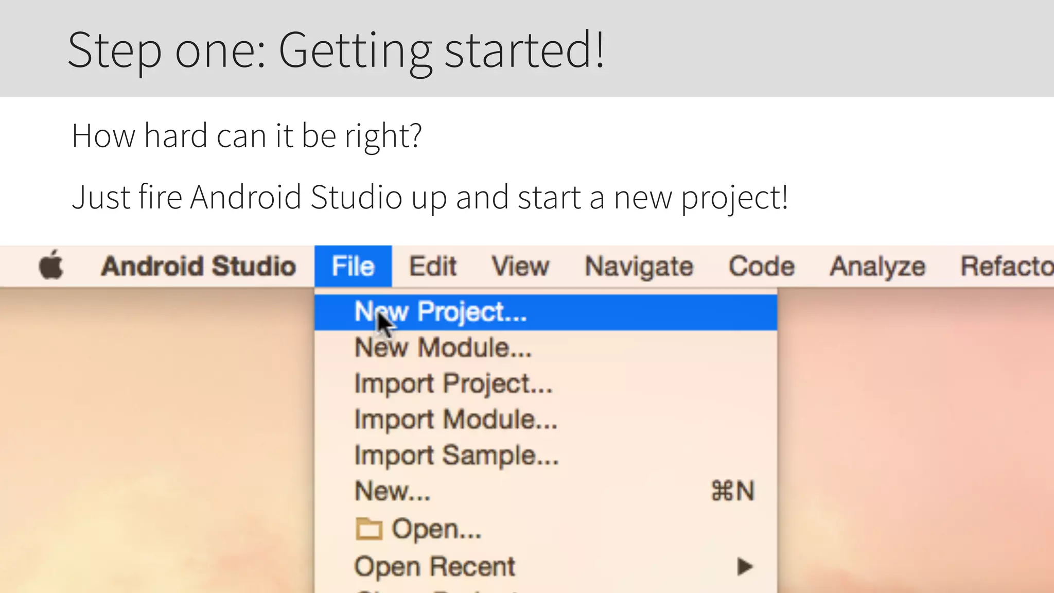 How hard can it be right?
Just fire Android Studio up and start a new project!
Step one: Getting started!
 