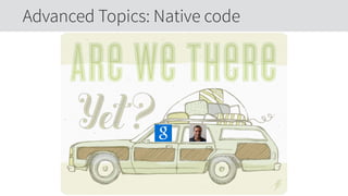 Advanced Topics: Native code
 
