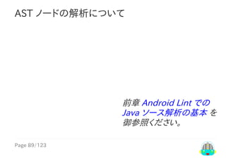 Page	89/123
前章	Android	Lint	での
Java	ソース解析の基本	を
御参照ください。
AST	ノードの解析について
 