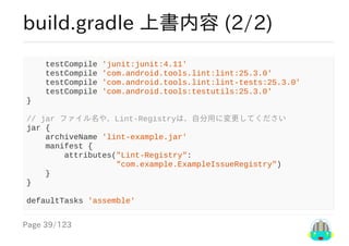 Page	39/123
build.gradle	上書内容	(2/2)
				testCompile	'junit:junit:4.11'
				testCompile	'com.android.tools.lint:lint:25.3.0...