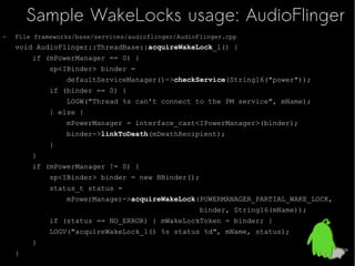 Android PM Kernel APIs
   Source code                                   static long has_wake_lock_locked(int type)
       ...