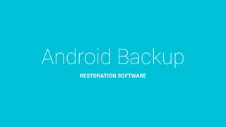 Android Backup
RESTORATION SOFTWARE
 
