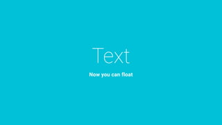 Text
Now you can float
 