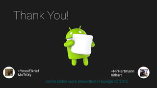 Thank You!
+YossiElkrief
MaTriXy
+NirHartmann
nirhart
some slides were presented in Google IO 2015
 